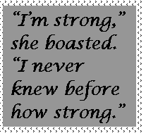 Text Box: Im strong, she boasted. I never knew before how strong.